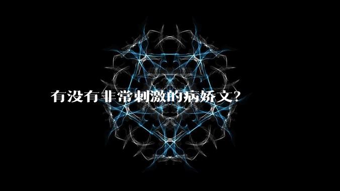 有没有非常刺激的病娇文？