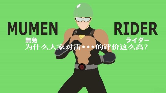 为什么大家对雷***的评价这么高？
