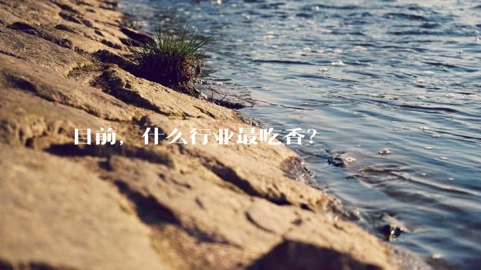 目前，什么行业最吃香？